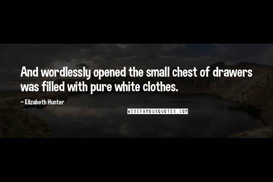 Elizabeth Hunter quotes: And wordlessly opened the small chest of drawers was filled with pure white clothes.