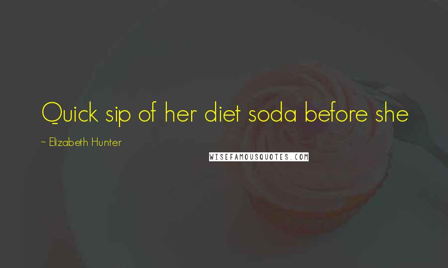Elizabeth Hunter quotes: Quick sip of her diet soda before she