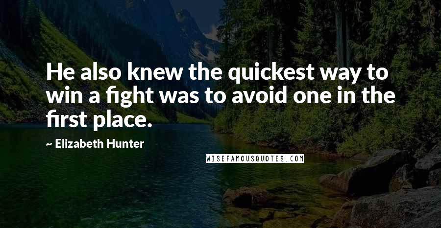 Elizabeth Hunter quotes: He also knew the quickest way to win a fight was to avoid one in the first place.