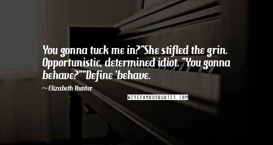 Elizabeth Hunter quotes: You gonna tuck me in?"She stifled the grin. Opportunistic, determined idiot. "You gonna behave?""Define 'behave.