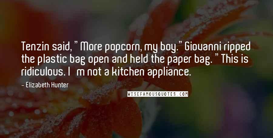 Elizabeth Hunter quotes: Tenzin said, "More popcorn, my boy."Giovanni ripped the plastic bag open and held the paper bag. "This is ridiculous. I'm not a kitchen appliance.