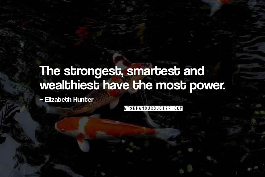 Elizabeth Hunter quotes: The strongest, smartest and wealthiest have the most power.