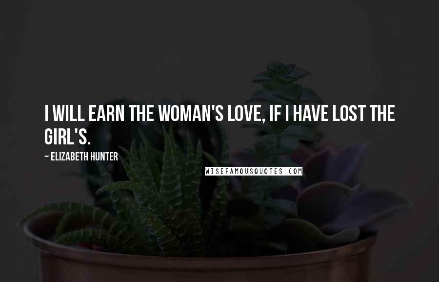 Elizabeth Hunter quotes: I will earn the woman's love, if I have lost the girl's.