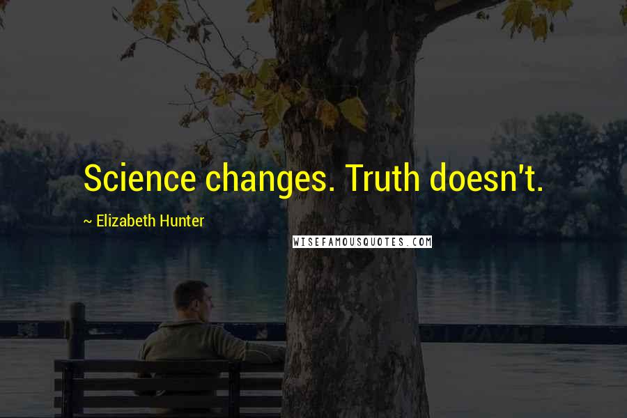 Elizabeth Hunter quotes: Science changes. Truth doesn't.