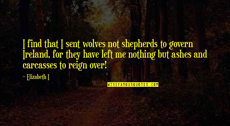 Elizabeth I Reign Quotes By Elizabeth I: I find that I sent wolves not shepherds Elizabeth I Reign Quotes By Elizabeth I: I find that I sent wolves not shepherds