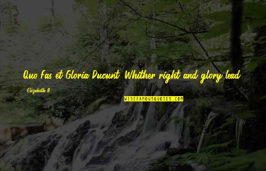 Elizabeth Ii Quotes By Elizabeth II: Quo Fas et Gloria Ducunt (Whither right and Elizabeth Ii Quotes By Elizabeth II: Quo Fas et Gloria Ducunt (Whither right and