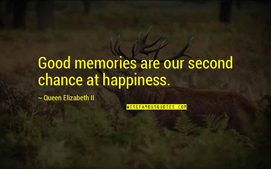 Elizabeth Ii Quotes By Queen Elizabeth II: Good memories are our second chance at happiness. Elizabeth Ii Quotes By Queen Elizabeth II: Good memories are our second chance at happiness.