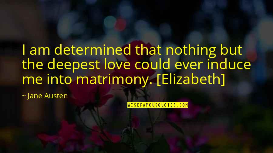 Elizabeth In Pride And Prejudice Quotes By Jane Austen: I am determined that nothing but the deepest