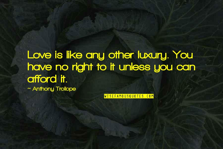 Elizabeth Inchbald Quotes By Anthony Trollope: Love is like any other luxury. You have