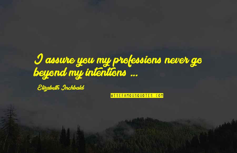 Elizabeth Inchbald Quotes By Elizabeth Inchbald: I assure you my professions never go beyond