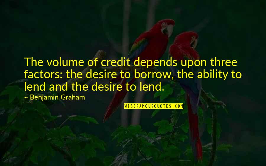 Elizabeth Jane Cochran Quotes By Benjamin Graham: The volume of credit depends upon three factors: