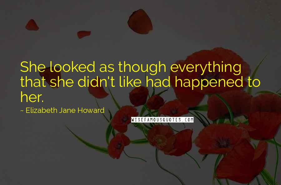 Elizabeth Jane Howard quotes: She looked as though everything that she didn't like had happened to her.