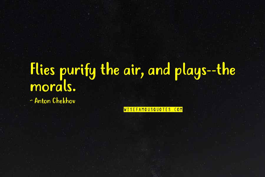 Elizabeth Janeway Quotes By Anton Chekhov: Flies purify the air, and plays--the morals.