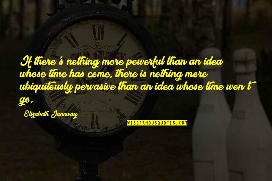 Elizabeth Janeway Quotes By Elizabeth Janeway: If there's nothing more powerful than an idea
