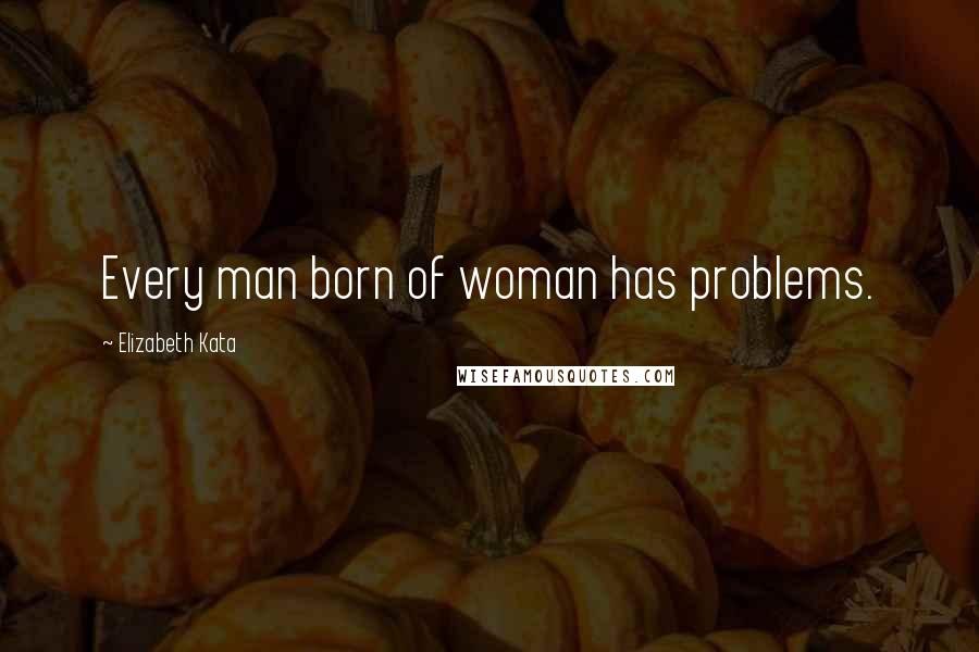 Elizabeth Kata quotes: Every man born of woman has problems.