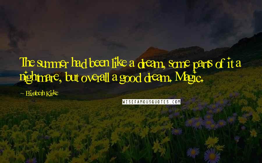 Elizabeth Kirke quotes: The summer had been like a dream, some parts of it a nightmare, but overall a good dream. Magic.