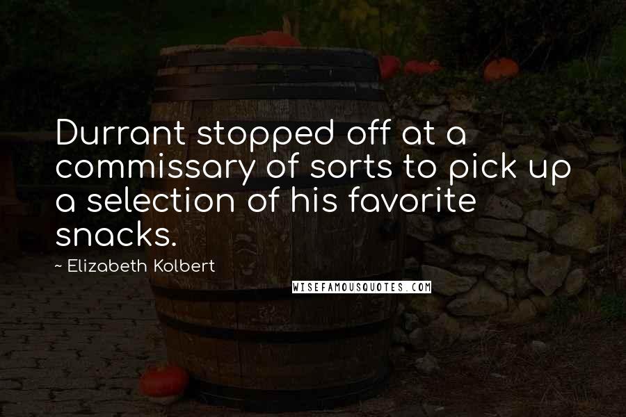 Elizabeth Kolbert quotes: Durrant stopped off at a commissary of sorts to pick up a selection of his favorite snacks.