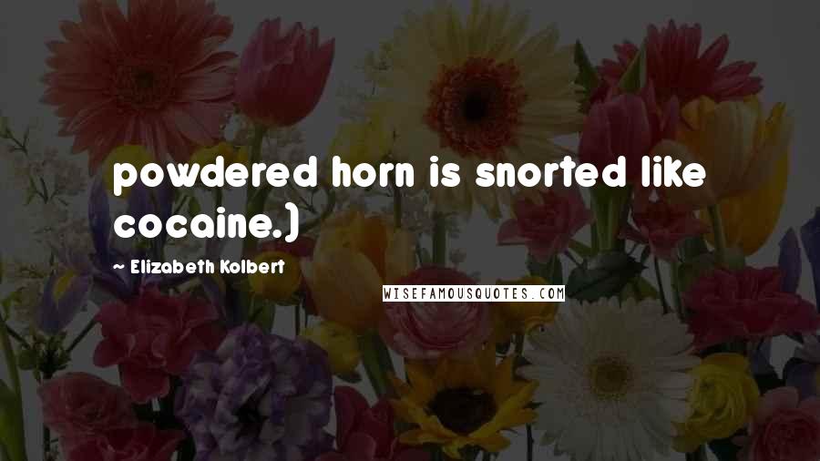 Elizabeth Kolbert quotes: powdered horn is snorted like cocaine.)