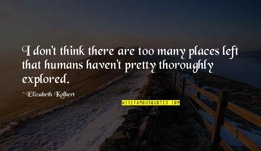 Elizabeth Kolbert Quotes By Elizabeth Kolbert: I don't think there are too many places