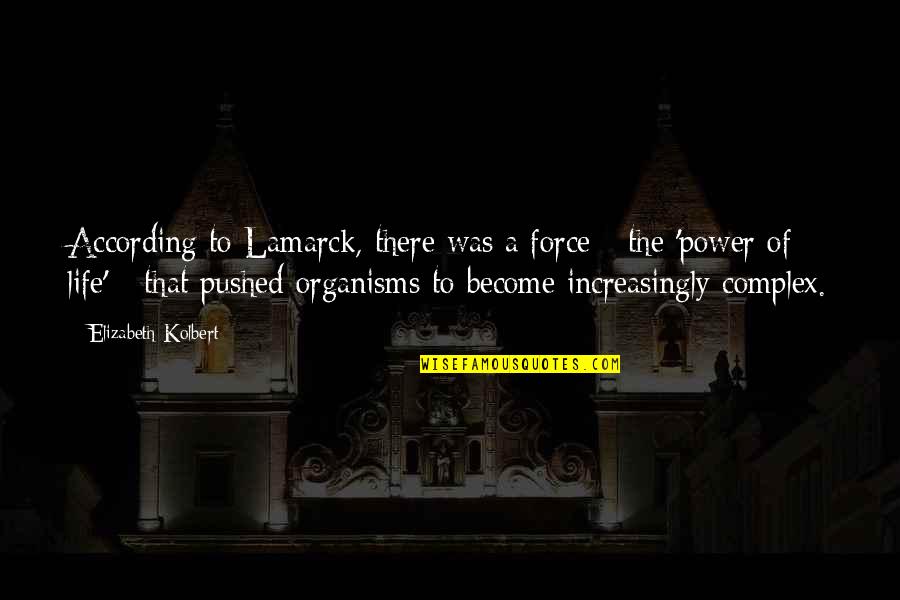 Elizabeth Kolbert Quotes By Elizabeth Kolbert: According to Lamarck, there was a force -