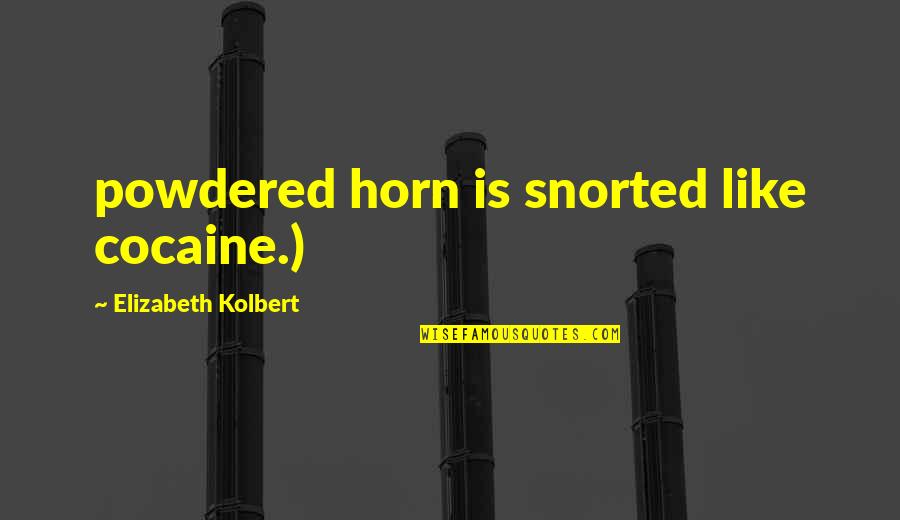 Elizabeth Kolbert Quotes By Elizabeth Kolbert: powdered horn is snorted like cocaine.)