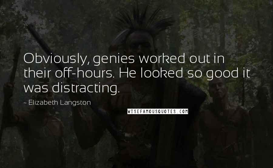 Elizabeth Langston quotes: Obviously, genies worked out in their off-hours. He looked so good it was distracting.