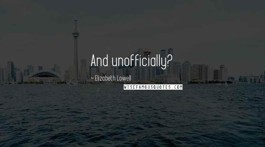 Elizabeth Lowell quotes: And unofficially?
