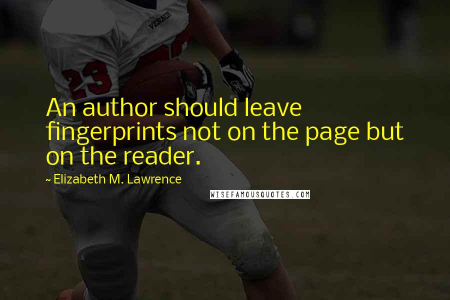 Elizabeth M. Lawrence quotes: An author should leave fingerprints not on the page but on the reader.