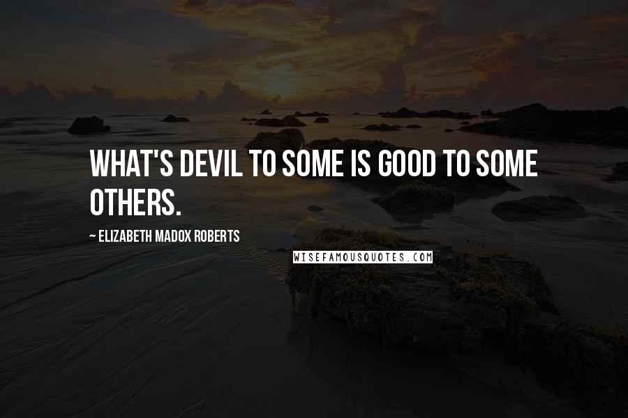 Elizabeth Madox Roberts quotes: What's devil to some is good to some others.