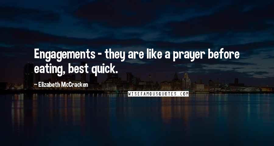 Elizabeth McCracken quotes: Engagements - they are like a prayer before eating, best quick.