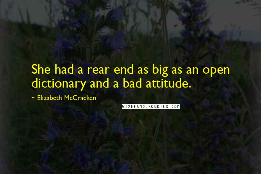 Elizabeth McCracken quotes: She had a rear end as big as an open dictionary and a bad attitude.