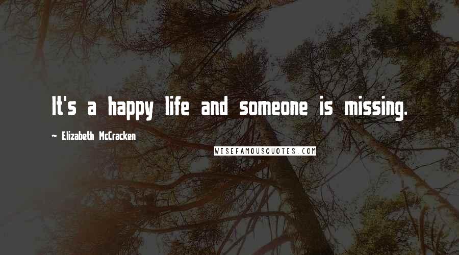 Elizabeth McCracken quotes: It's a happy life and someone is missing.