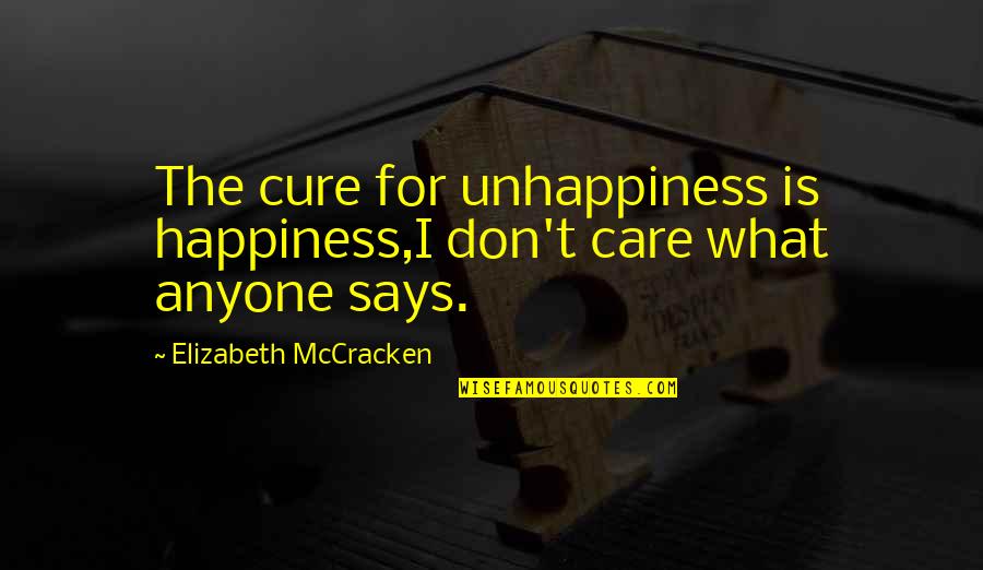 Elizabeth Mccracken Quotes By Elizabeth McCracken: The cure for unhappiness is happiness,I don't care