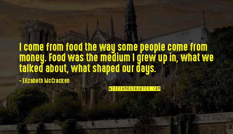 Elizabeth Mccracken Quotes By Elizabeth McCracken: I come from food the way some people