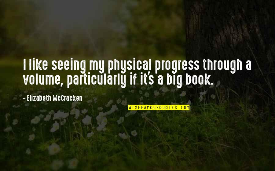 Elizabeth Mccracken Quotes By Elizabeth McCracken: I like seeing my physical progress through a