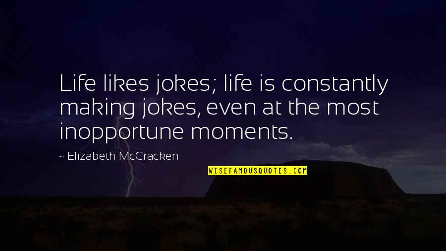 Elizabeth Mccracken Quotes By Elizabeth McCracken: Life likes jokes; life is constantly making jokes,