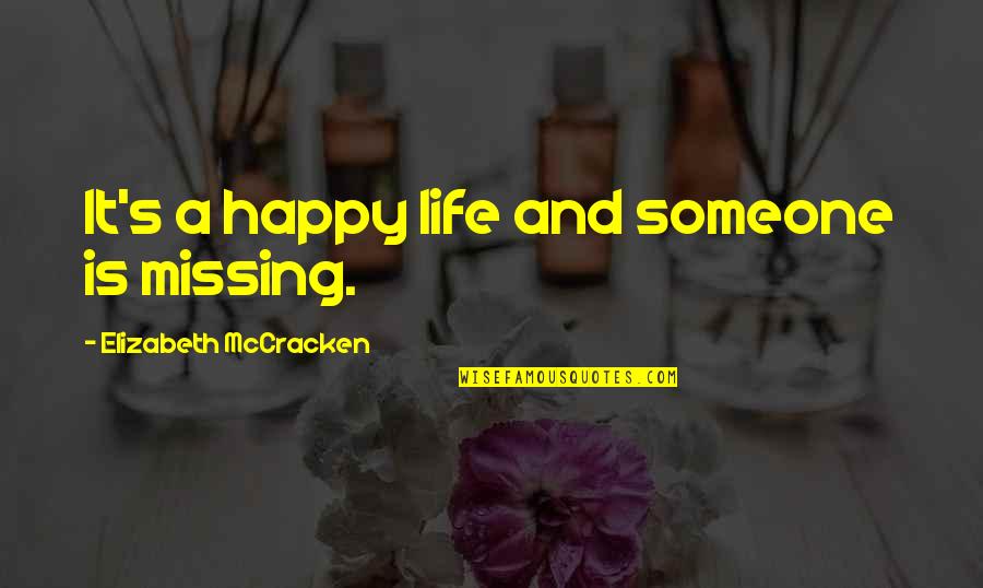 Elizabeth Mccracken Quotes By Elizabeth McCracken: It's a happy life and someone is missing.