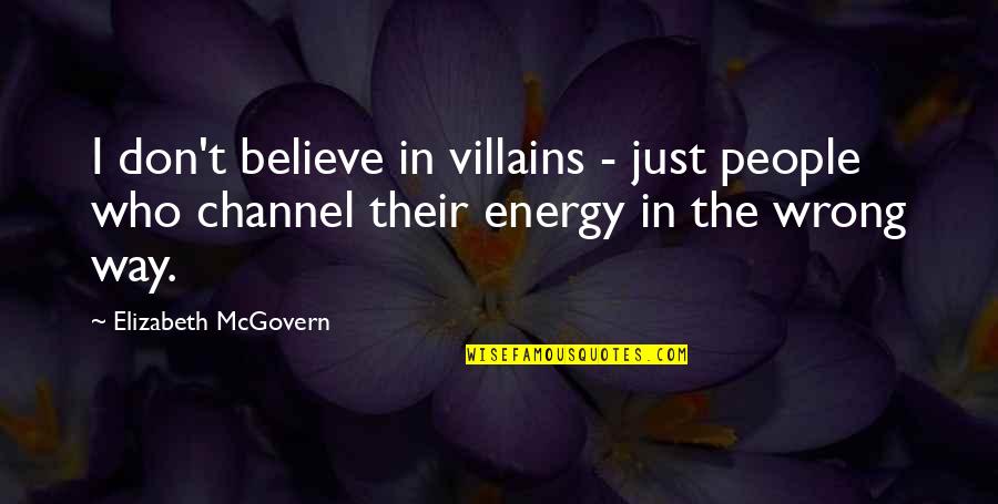 Elizabeth Mcgovern Quotes By Elizabeth McGovern: I don't believe in villains - just people
