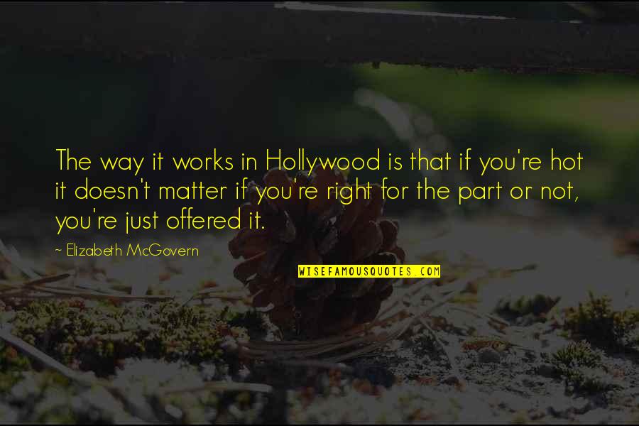 Elizabeth Mcgovern Quotes By Elizabeth McGovern: The way it works in Hollywood is that