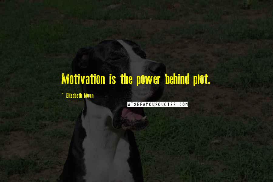 Elizabeth Moon quotes: Motivation is the power behind plot.