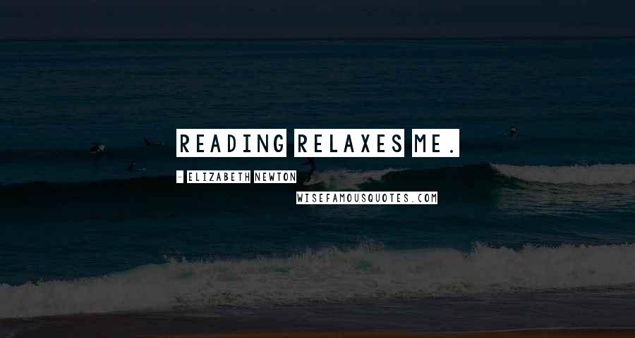 Elizabeth Newton quotes: Reading relaxes me.