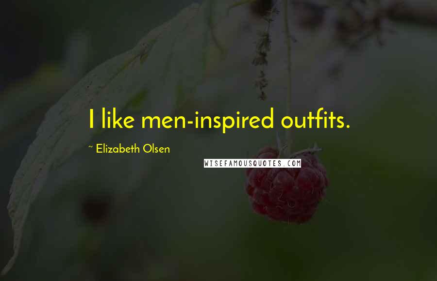 Elizabeth Olsen quotes: I like men-inspired outfits.