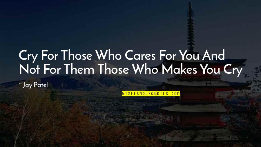 Elizabeth Pantley Quotes By Jay Patel: Cry For Those Who Cares For You And