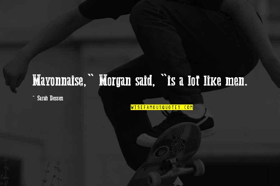 Elizabeth Persona Q Quotes By Sarah Dessen: Mayonnaise," Morgan said, "is a lot like men.