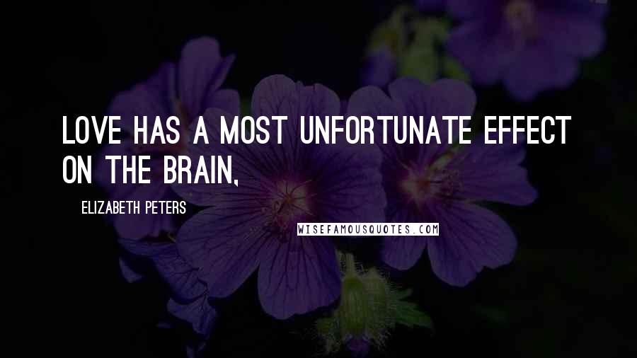 Elizabeth Peters quotes: Love has a most unfortunate effect on the brain,