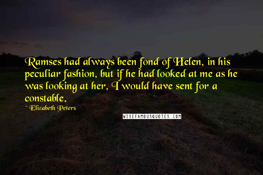 Elizabeth Peters quotes: Ramses had always been fond of Helen, in his peculiar fashion, but if he had looked at me as he was looking at her, I would have sent for a