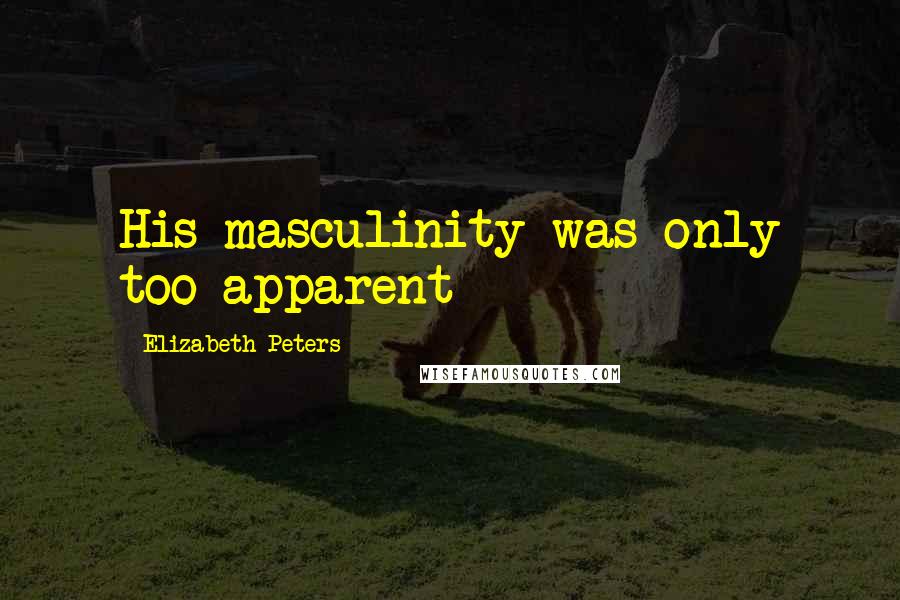 Elizabeth Peters quotes: His masculinity was only too apparent