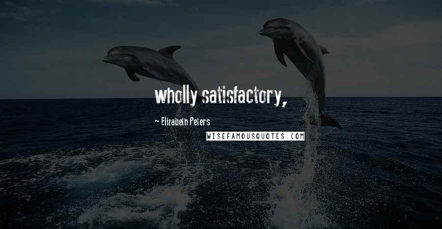 Elizabeth Peters quotes: wholly satisfactory,