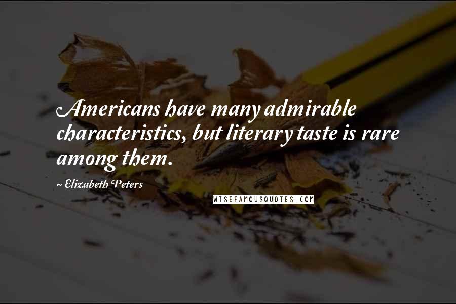 Elizabeth Peters quotes: Americans have many admirable characteristics, but literary taste is rare among them.