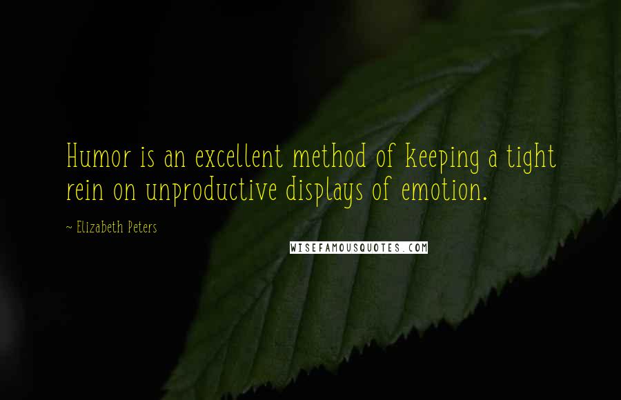 Elizabeth Peters quotes: Humor is an excellent method of keeping a tight rein on unproductive displays of emotion.